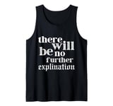 There Will Be No Explanation There Will Just Be Tank Top