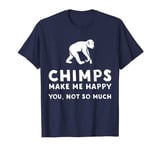 Chimps Make Me Happy - Funny Chimp T-Shirt T-Shirt