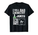 I Tell Bad Chemistry Jokes - Good Ones Argon T Shirt T-Shirt