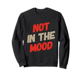 Not In The Mood Funny Not In The Mood Quotes Sweatshirt