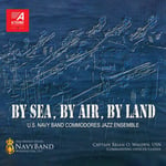 U.s. Navy Band Commodores Jazz Ensemble  By Sea, By Air, By Land  CD