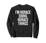 I'M HORACE DOING HORACE THINGS Funny Unique Sweatshirt