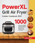 Marta Sky Black, Anthy PowerXL Grill Air Fryer Combo Cookbook 2021: 1000 Crispy, Easy, Healthy Recipes for Beginners and Advanced Users Master the Full Potential of Your