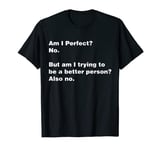 Am I perfect? No. Funny Sarcastic Sarcasm Joke Humor T Shirt T-Shirt