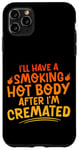 Coque pour iPhone 11 Pro Max I'll Have A Smoking Hot Body After I'm Cremated -