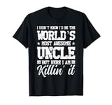 I Didn't Know I'd Be The World's Most Awesome Uncle uncles T-Shirt