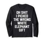 oh shit i picked the wrong white elephant gift Adults Long Sleeve T-Shirt