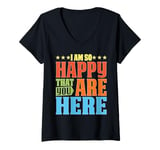 Womens I Am So Happy That You Are Here Teacher Gratitude V-Neck T-Shirt