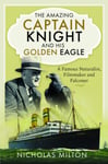 The Amazing Captain Knight and his Golden Eagle  A Famous Naturalist, Filmmaker and Falconer