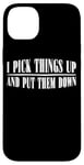 Coque pour iPhone 14 Plus I Pick Things Up And Put Them Down _ -----