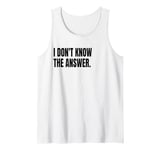 I DON'T KNOW THE ANSWER Funny White Lie Joke Party Costume Tank Top