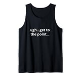 Ugh get to the point funny adhd thoughts for impatient brain Tank Top