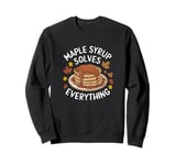 Maple Syrup Solves Everything Funny Yummy Food Fall Leaves Sweatshirt