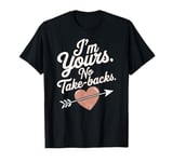 I'm Yours No Take Backs Love Funny Valentine's Day Saying T-Shirt