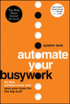 Automate Your Busywork  Do Less, Achieve More, and Save Your Brain for the Big Stuff