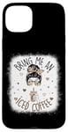 iPhone 15 Plus Bring Me An Iced Coffee Messy Bun Cold Brew Coffee Quote Case