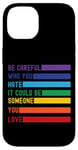 iPhone 14 Be Careful Who You Hate It Could Be Someone You Love Case