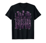 I Had The Time Of My Life Fighting Dragons With You Mythical T-Shirt