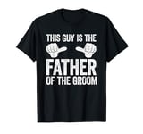 This Guy Is The Father Of The Groom T-Shirt Wedding Shirt T-Shirt