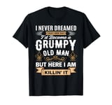 I Never Dreamed That I'd Become A Grumpy Old Man Grandpa men T-Shirt