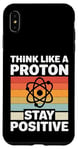 iPhone XS Max Think Like A Proton And Stay Positive Science Case