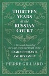 Thirteen Years at the Russian Court - A Personal Record of the Last Years and Death of the Czar Nicholas II. and his Family