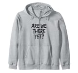 Funny Saying Are We There Yet? Family Trip Joke Women Men Zip Hoodie