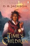 D B Jackson - Time's Children BOOK I OF THE ISLEVALE CYCLE Bok