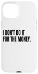 iPhone 15 Plus I DON’T DO IT FOR THE MONEY Funny White Lie Party Costume Case