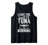 I love the Smell of Tuna in the Morning Tuna Fishing Tank Top