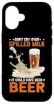 iPhone 16 Don't Cry Over Spilled Milk It Could Have Been Beer Case