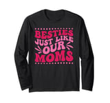 Besties Just Like Our Moms Long Sleeve T-Shirt