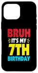 iPhone 16 Pro Max Bruh It's My 7th Birthday Gifts For 7 Year Old Birthday Kids Case