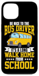 iPhone 13 School Bus Driver Be Nice To The Bus Driver It's A Long Walk Case