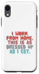 iPhone XR I Work From Home This Is As Dressed Up As I Get Funny Quote Case