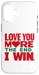 iPhone 16 Love you more the end i win funny graphic humor novelty Case