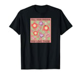 Valentine's Day Tell Your Friends You Love Them T-Shirt