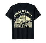 Owning the Night One Mile at a Time Semi Truck T-Shirt