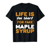 life is too short for fake maple syrup Design T-Shirt