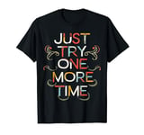 Just Try One More Time Inspirational Positive Slogan Design T-Shirt