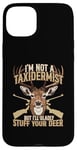 Coque pour iPhone 15 Plus Je ne suis pas taxidermiste mais je serais heureuse de farcir vos cerfs