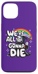 iPhone 13 We're All Gonna Die Sarcastic Grim Reaper Rainbow Men Women Case