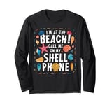 Im At The Beach! Call Me On My Shell Phone Shell Collecting Long Sleeve T-Shirt