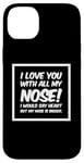 Coque pour iPhone 14 Plus Citations drôles Love You I Love You With All My Nose