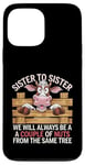 Coque pour iPhone 13 Pro Max Sister to Sister We will Aways Be A Couple of Nuts