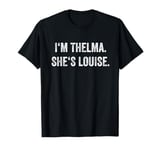 I'm Thelma She's Louise TShirt Funny Best Friends Women Girl T-Shirt