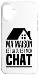 Coque pour iPhone 16 Plus Ma Maison Est La Ou Est Mon Chat Maison Des Chats Humour