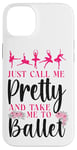 iPhone 14 Plus Ballet Dancer Dance Girl Ballerina Just Call Me Pretty And Case