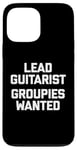 Coque pour iPhone 13 Pro Max T-shirt humoristique avec inscription « Lead Guitarist », Groupies Wanted