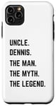 iPhone 11 Pro Max Uncle Dennis The Man The Myth The Legend Father's Day Case